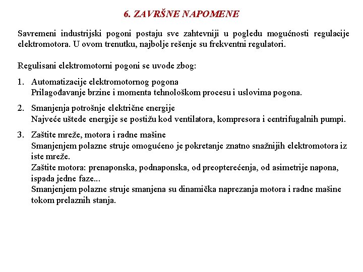 6. ZAVRŠNE NAPOMENE Savremeni industrijski pogoni postaju sve zahtevniji u pogledu mogućnosti regulacije elektromotora. 6. ZAVRŠNE NAPOMENE Savremeni industrijski pogoni postaju sve zahtevniji u pogledu mogućnosti regulacije elektromotora.