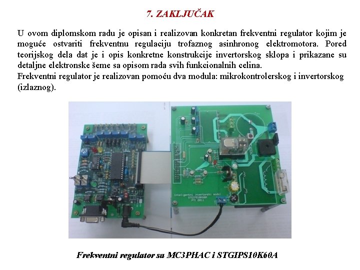 7. ZAKLJUČAK U ovom diplomskom radu je opisan i realizovan konkretan frekventni regulator kojim 7. ZAKLJUČAK U ovom diplomskom radu je opisan i realizovan konkretan frekventni regulator kojim