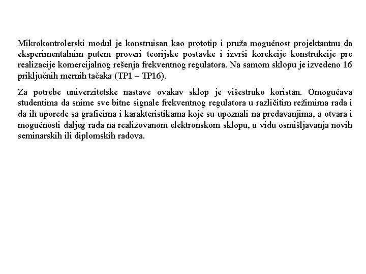 Mikrokontrolerski modul je konstruisan kao prototip i pruža mogućnost projektantnu da eksperimentalnim putem proveri