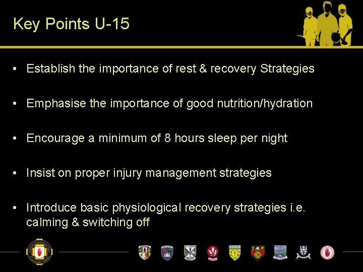 Key Points U-15 • Establish the importance of rest & recovery Strategies • Emphasise Key Points U-15 • Establish the importance of rest & recovery Strategies • Emphasise