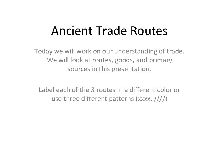 Ancient Trade Routes Today we will work on our understanding of trade. We will