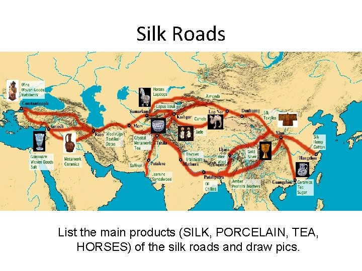 Silk Roads List the main products (SILK, PORCELAIN, TEA, HORSES) of the silk roads