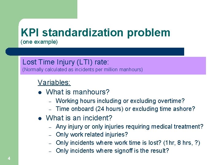 KPI standardization problem (one example) Lost Time Injury (LTI) rate: (Normally calculated as incidents