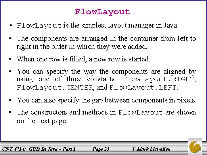 Flow. Layout • Flow. Layout is the simplest layout manager in Java. • The