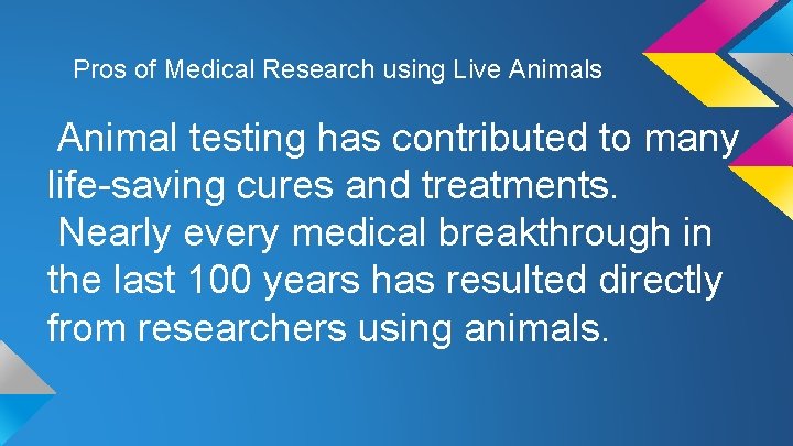 Pros of Medical Research using Live Animals Animal testing has contributed to many life-saving