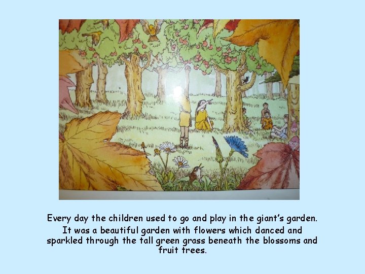 Every day the children used to go and play in the giant’s garden. It