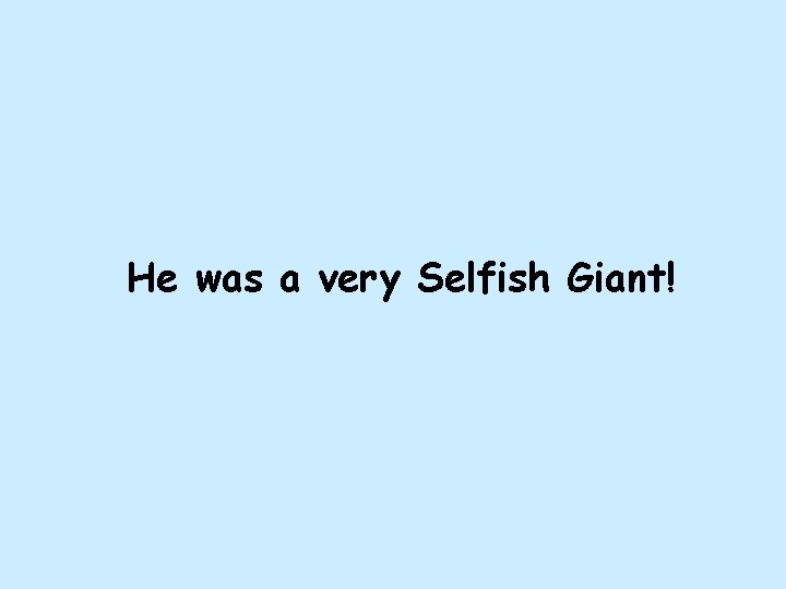 He was a very Selfish Giant! 