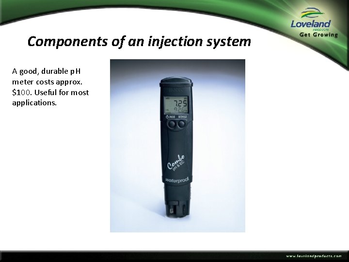 Components of an injection system A good, durable p. H meter costs approx. $100.