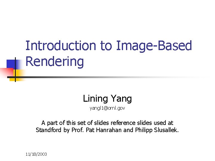 Introduction to Image-Based Rendering Lining Yang yangl 1@ornl. gov A part of this set