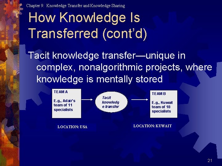 Chapter 9: Knowledge Transfer and Knowledge Sharing How Knowledge Is Transferred (cont’d) Tacit knowledge