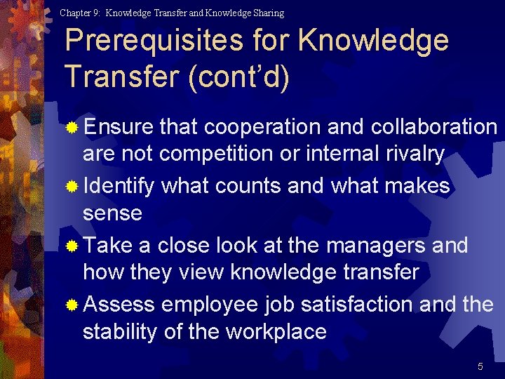 Chapter 9: Knowledge Transfer and Knowledge Sharing Prerequisites for Knowledge Transfer (cont’d) ® Ensure