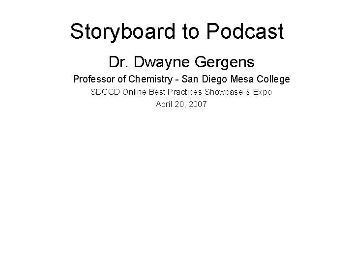 Storyboard to Podcast Dr. Dwayne Gergens Professor of Chemistry - San Diego Mesa College
