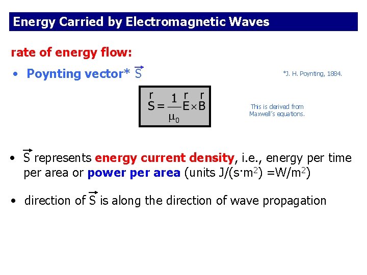 Energy Carried by Electromagnetic Waves rate of energy flow: • Poynting vector* S *J.
