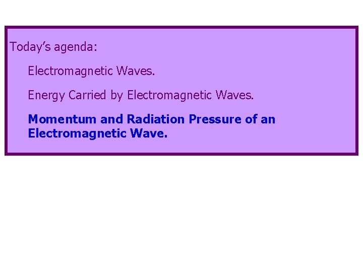 Today’s agenda: Electromagnetic Waves. Energy Carried by Electromagnetic Waves. Momentum and Radiation Pressure of