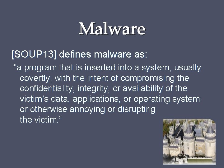 Malware [SOUP 13] defines malware as: “a program that is inserted into a system,