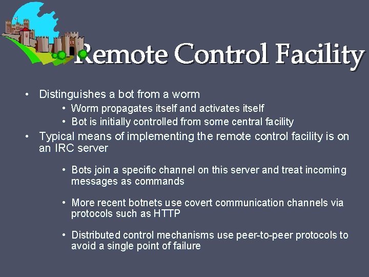 Remote Control Facility • Distinguishes a bot from a worm • Worm propagates itself