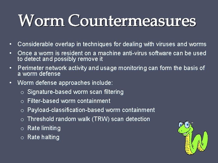 Worm Countermeasures • Considerable overlap in techniques for dealing with viruses and worms •