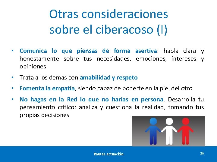 Otras consideraciones sobre el ciberacoso (I) • Comunica lo que piensas de forma asertiva: