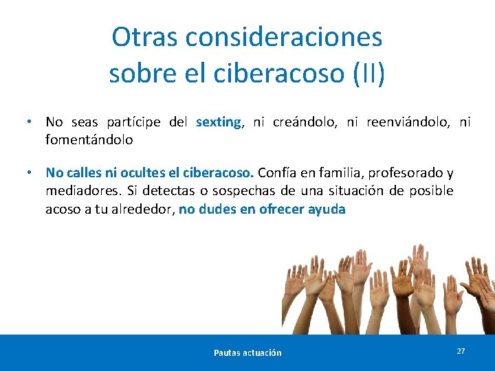 Otras consideraciones sobre el ciberacoso (II) • No seas partícipe del sexting, ni creándolo,