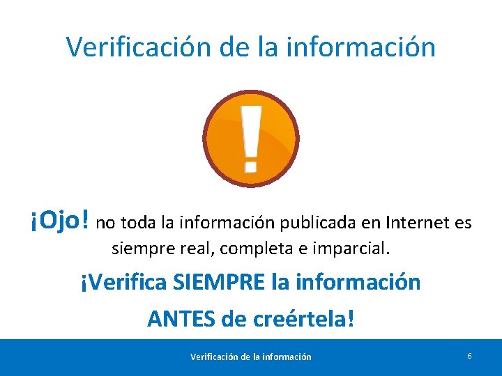 Verificación de la información ¡Ojo! no toda la información publicada en Internet es siempre