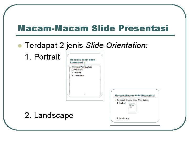 Macam-Macam Slide Presentasi l Terdapat 2 jenis Slide Orientation: 1. Portrait 2. Landscape 