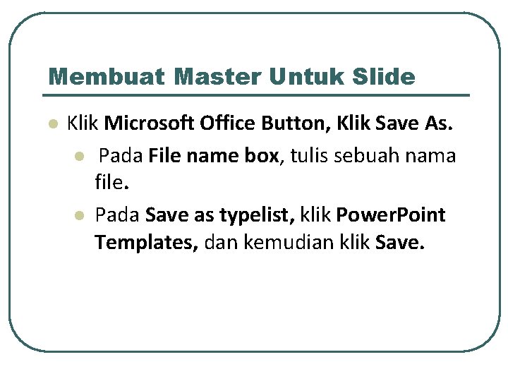 Membuat Master Untuk Slide l Klik Microsoft Office Button, Klik Save As. l Pada