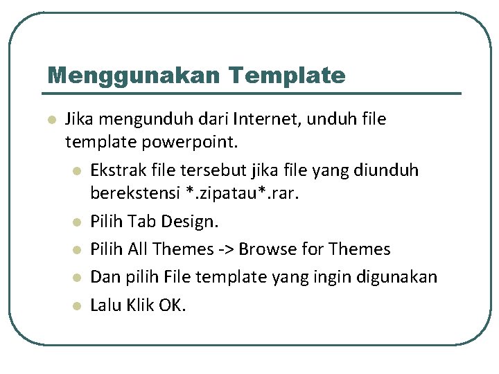 Menggunakan Template l Jika mengunduh dari Internet, unduh file template powerpoint. l Ekstrak file