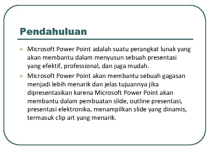 Pendahuluan l l Microsoft Power Point adalah suatu perangkat lunak yang akan membantu dalam