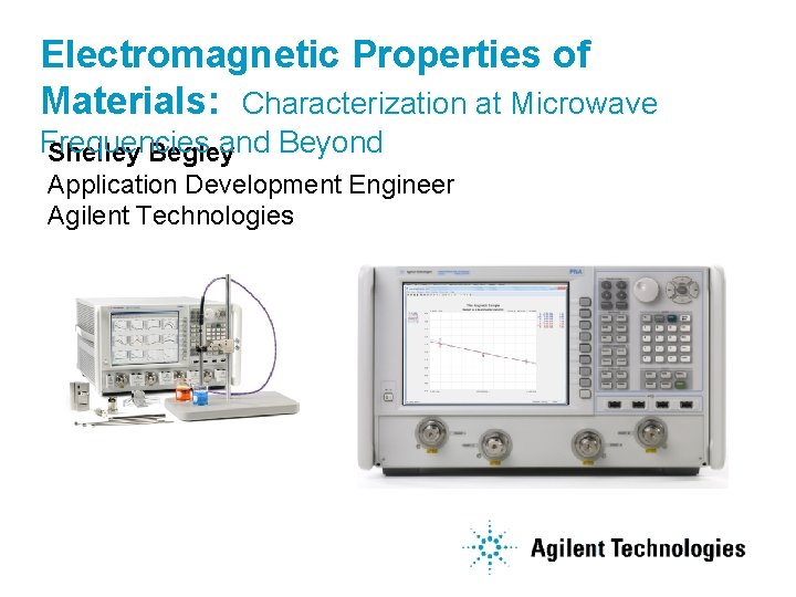 Electromagnetic Properties of Materials: Characterization at Microwave Frequencies and Beyond Shelley Begley Application Development
