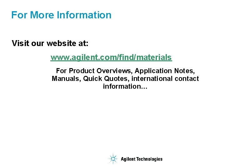 For More Information Visit our website at: www. agilent. com/find/materials For Product Overviews, Application