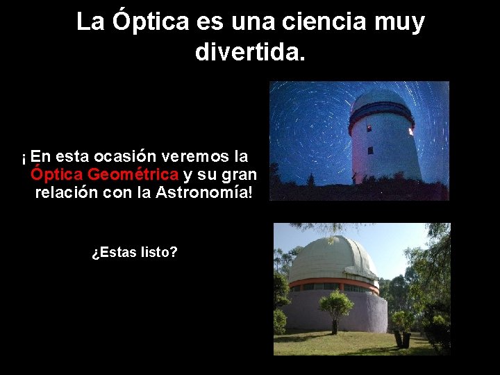La Óptica es una ciencia muy divertida. ¡ En esta ocasión veremos la Óptica