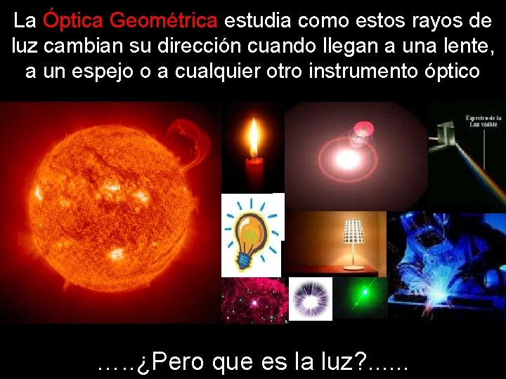 La Óptica Geométrica estudia como estos rayos de luz cambian su dirección cuando llegan