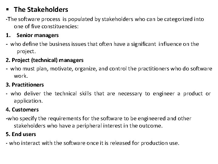 § The Stakeholders -The software process is populated by stakeholders who can be categorized