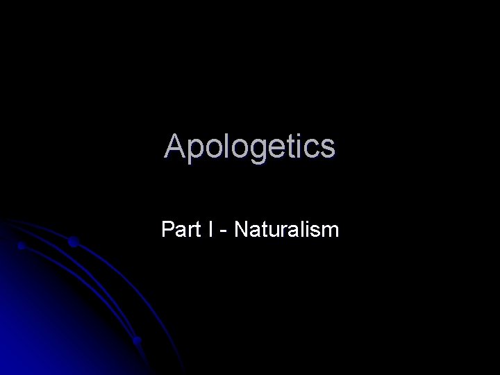Apologetics Part I - Naturalism 