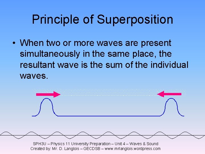 Principle of Superposition • When two or more waves are present simultaneously in the