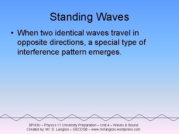 Standing Waves • When two identical waves travel in opposite directions, a special type