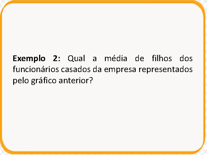 Exemplo 2: Qual a média de filhos dos funcionários casados da empresa representados pelo Exemplo 2: Qual a média de filhos dos funcionários casados da empresa representados pelo