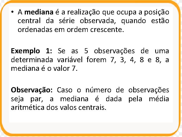 • A mediana é a realização que ocupa a posição central da série • A mediana é a realização que ocupa a posição central da série