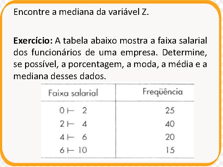 Encontre a mediana da variável Z. Exercício: A tabela abaixo mostra a faixa salarial