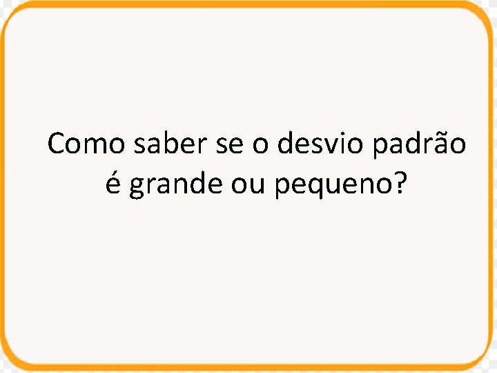 Como saber se o desvio padrão é grande ou pequeno? 