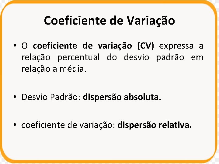 Coeficiente de Variação • O coeficiente de variação (CV) expressa a relação percentual do Coeficiente de Variação • O coeficiente de variação (CV) expressa a relação percentual do