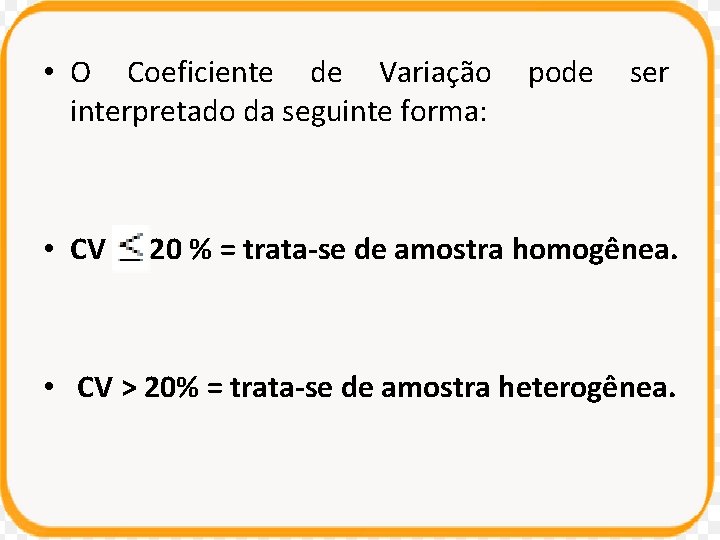  • O Coeficiente de Variação interpretado da seguinte forma: • CV pode ser