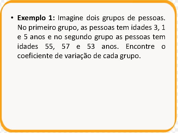 • Exemplo 1: Imagine dois grupos de pessoas. No primeiro grupo, as pessoas • Exemplo 1: Imagine dois grupos de pessoas. No primeiro grupo, as pessoas