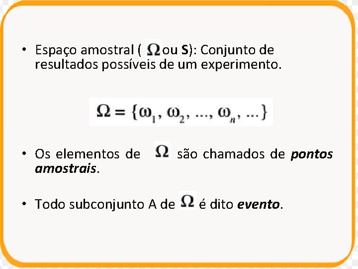  • Espaço amostral ( ou S): Conjunto de resultados possíveis de um experimento.