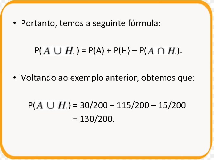  • Portanto, temos a seguinte fórmula: P( ) = P(A) + P(H) –