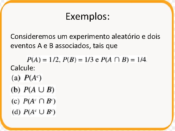 Exemplos: Consideremos um experimento aleatório e dois eventos A e B associados, tais que