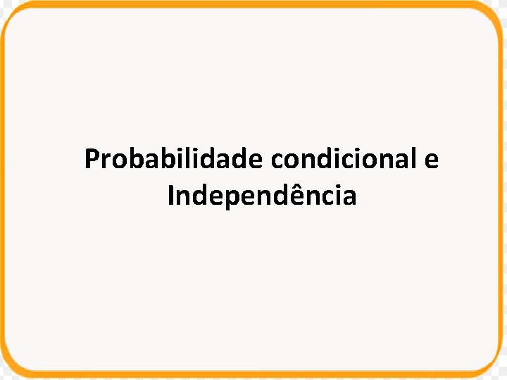 Probabilidade condicional e Independência 