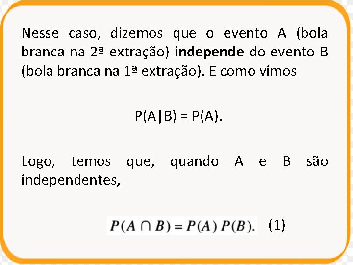 Nesse caso, dizemos que o evento A (bola branca na 2ª extração) independe do Nesse caso, dizemos que o evento A (bola branca na 2ª extração) independe do