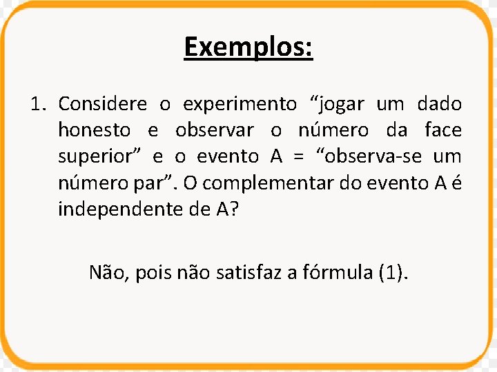 Exemplos: 1. Considere o experimento “jogar um dado honesto e observar o número da