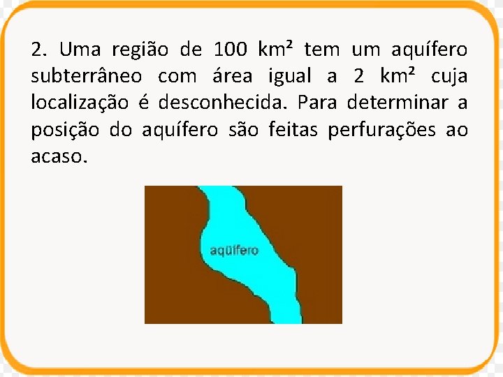 2. Uma região de 100 km² tem um aquífero subterrâneo com área igual a